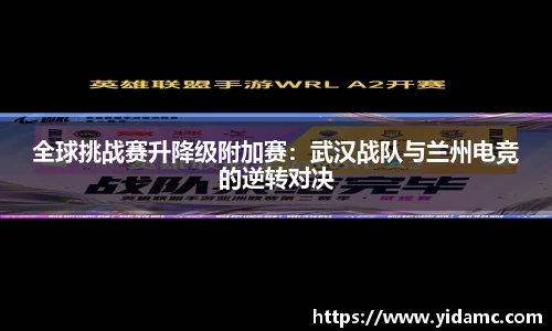 全球挑战赛升降级附加赛：武汉战队与兰州电竞的逆转对决